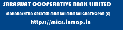 SARASWAT COOPERATIVE BANK LIMITED  MAHARASHTRA GREATER MUMBAI MUMBAI GHATKOPAR (E)  micr code